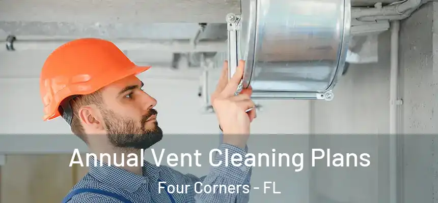 Annual Vent Cleaning Plans Four Corners - FL