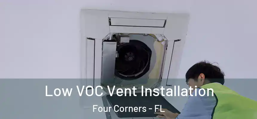 Low VOC Vent Installation Four Corners - FL