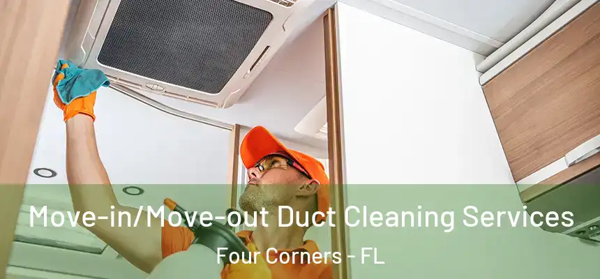 Move-in/Move-out Duct Cleaning Services Four Corners - FL