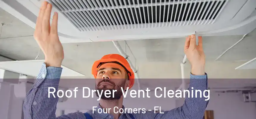 Roof Dryer Vent Cleaning Four Corners - FL